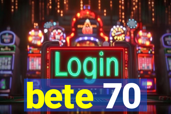 bete 70